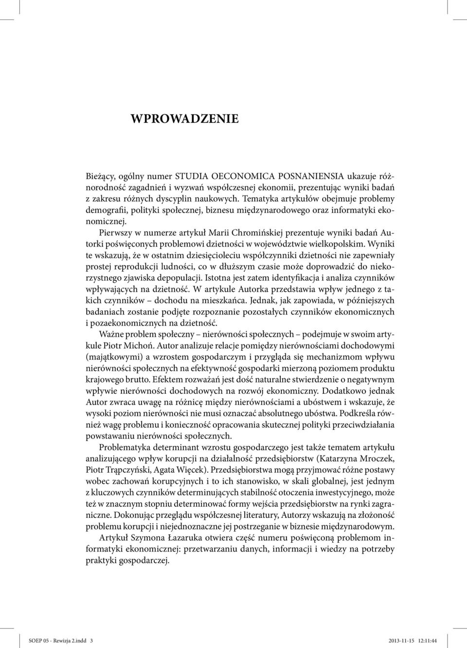 Pierwszy w numerze artykuł Marii Chromińskiej prezentuje wyniki badań Autorki poświęconych problemowi dzietności w województwie wielkopolskim.