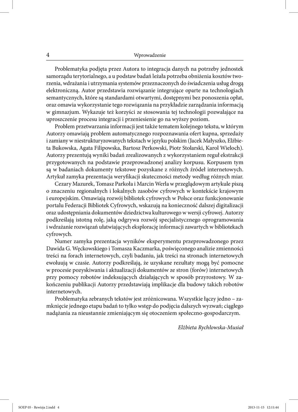 Autor przedstawia rozwiązanie integrujące oparte na technologiach semantycznych, które są standardami otwartymi, dostępnymi bez ponoszenia opłat, oraz omawia wykorzystanie tego rozwiązania na