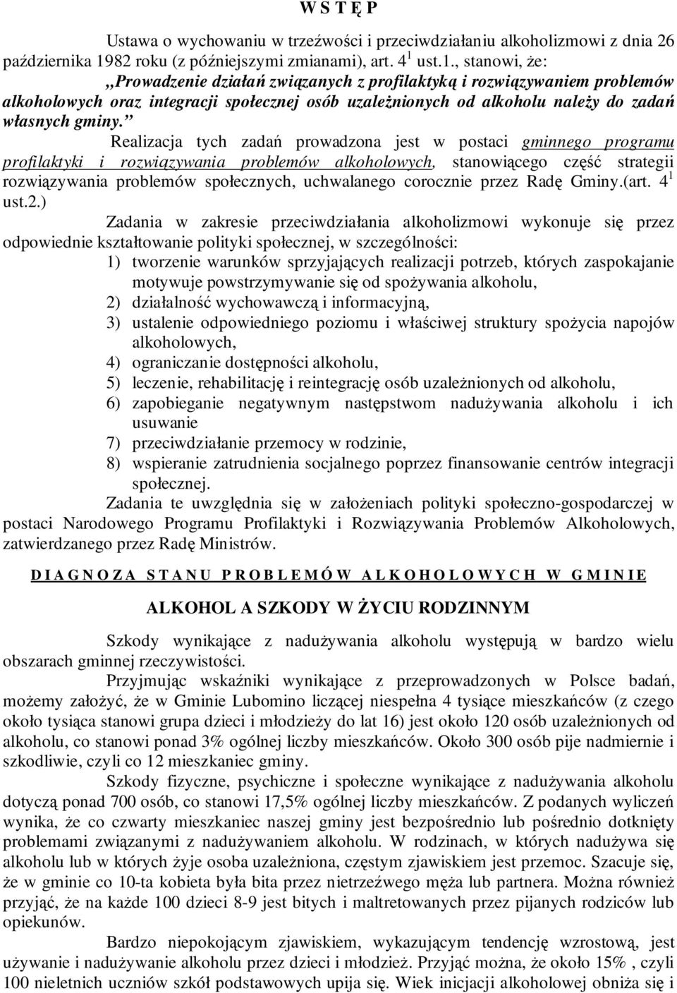 ust.1., stanowi, Ŝe: Prowadzenie działań związanych z profilaktyką i rozwiązywaniem problemów alkoholowych oraz integracji społecznej osób uzaleŝnionych od alkoholu naleŝy do zadań własnych gminy.