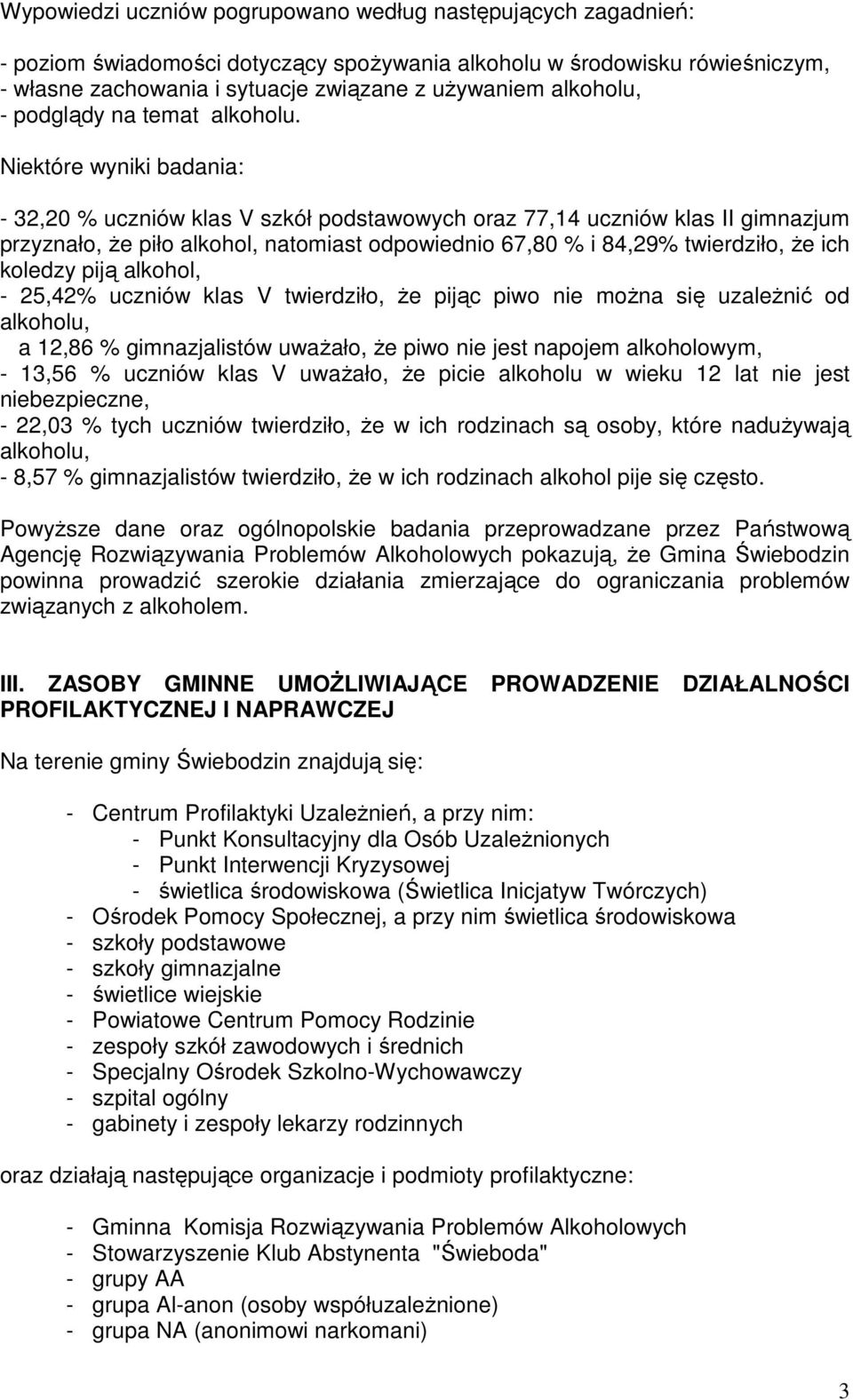 Niektóre wyniki badania: - 32,20 % uczniów klas V szkół podstawowych oraz 77,14 uczniów klas II gimnazjum przyznało, Ŝe piło alkohol, natomiast odpowiednio 67,80 % i 84,29% twierdziło, Ŝe ich koledzy