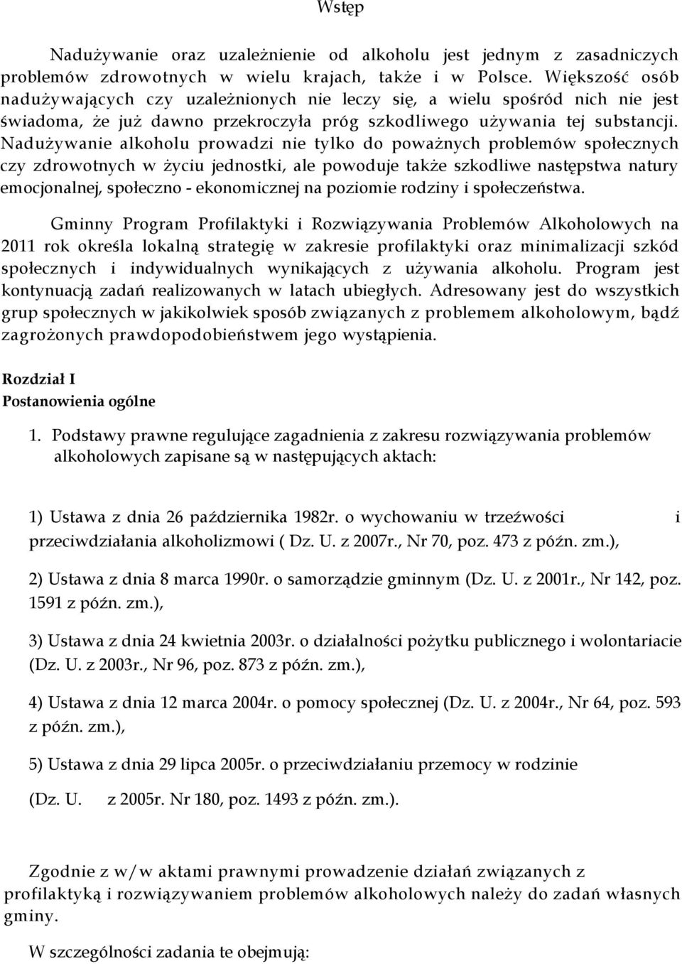 Nadużywanie alkoholu prowadzi nie tylko do poważnych problemów społecznych czy zdrowotnych w życiu jednostki, ale powoduje także szkodliwe następstwa natury emocjonalnej, społeczno - ekonomicznej na