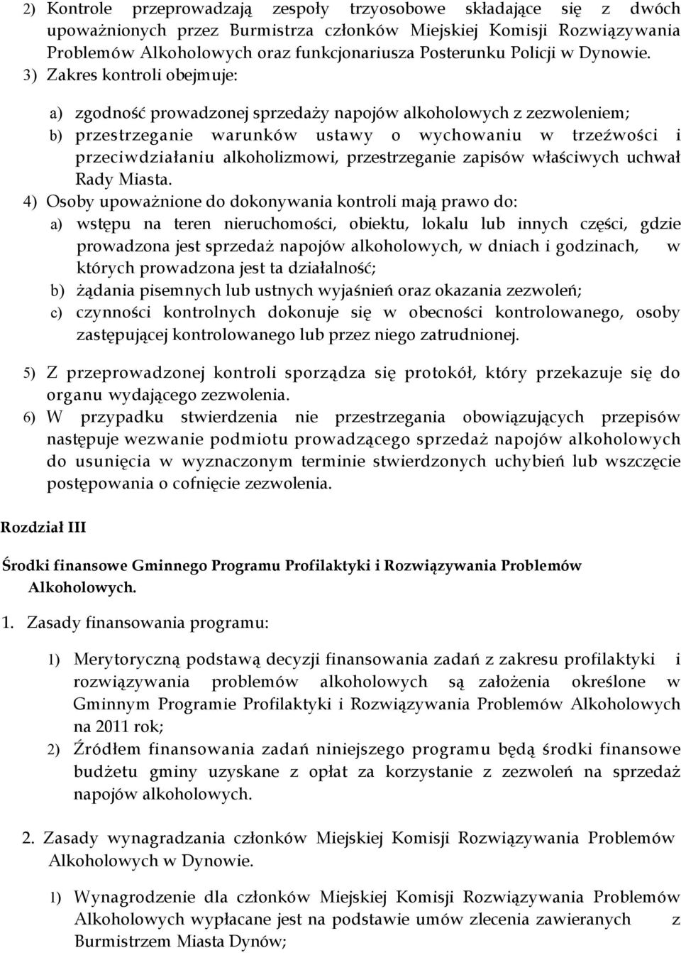 3) Zakres kontroli obejmuje: a) zgodność prowadzonej sprzedaży napojów alkoholowych z zezwoleniem; b) przestrzeganie warunków ustawy o wychowaniu w trzeźwości i przeciwdziałaniu alkoholizmowi,