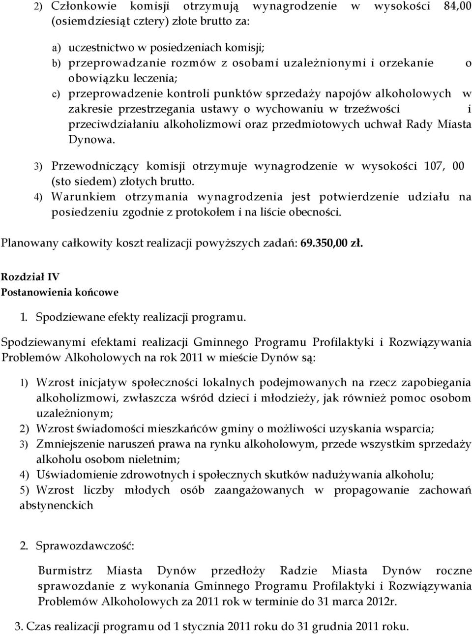 przedmiotowych uchwał Rady Miasta Dynowa. 3) Przewodniczący komisji otrzymuje wynagrodzenie w wysokości 107, 00 (sto siedem) złotych brutto.