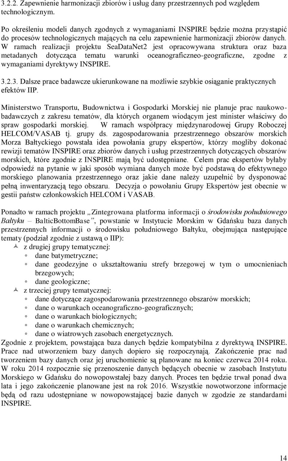 W ramach realizacji projektu SeaDataNet2 jest opracowywana struktura oraz baza metadanych dotycząca tematu warunki oceanograficzneo-geograficzne, zgodne z wymaganiami dyrektywy INSPIRE. 3.