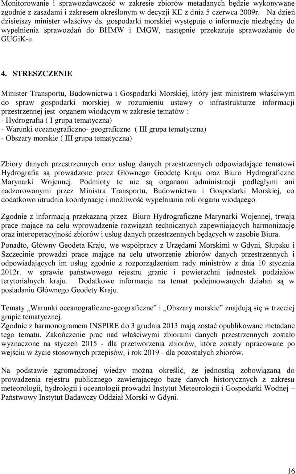 STRESZCZENIE Minister Transportu, Budownictwa i Gospodarki Morskiej, który jest ministrem właściwym do spraw gospodarki morskiej w rozumieniu ustawy o infrastrukturze informacji przestrzennej jest