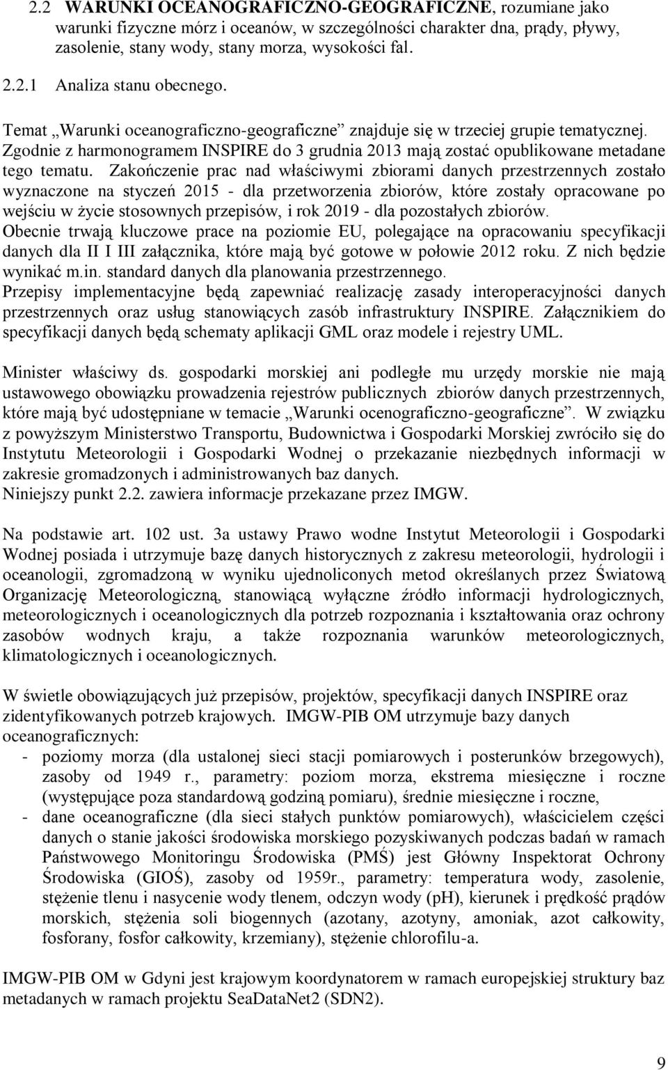 Zakończenie prac nad właściwymi zbiorami danych przestrzennych zostało wyznaczone na styczeń 2015 - dla przetworzenia zbiorów, które zostały opracowane po wejściu w życie stosownych przepisów, i rok