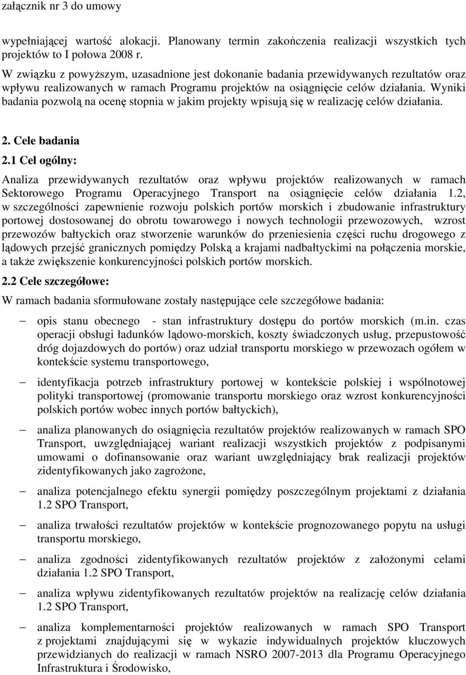 Wyniki badania pozwolą na ocenę stopnia w jakim projekty wpisują się w realizację celów działania. 2. Cele badania 2.