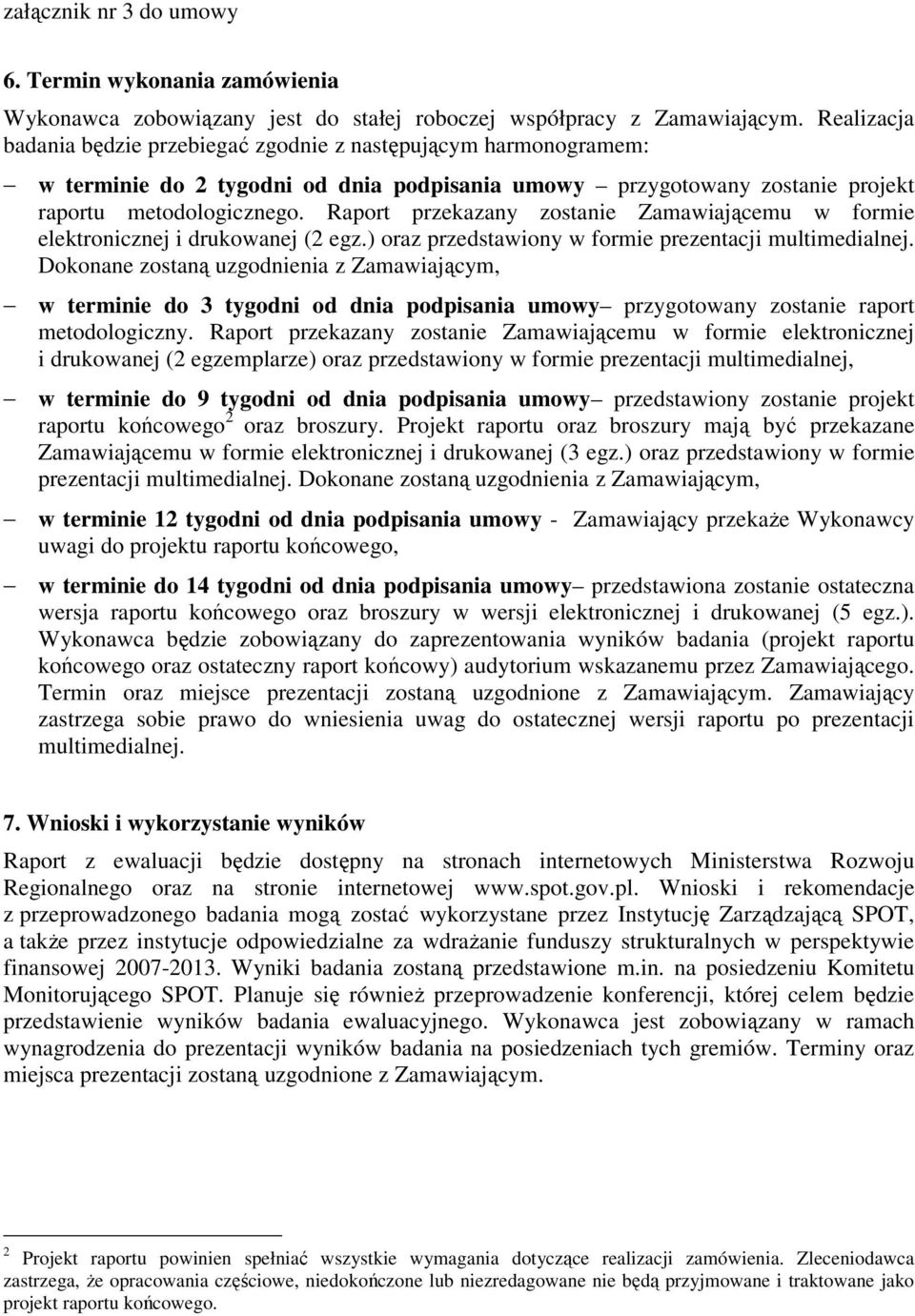 Raport przekazany zostanie Zamawiającemu w formie elektronicznej i drukowanej (2 egz.) oraz przedstawiony w formie prezentacji multimedialnej.