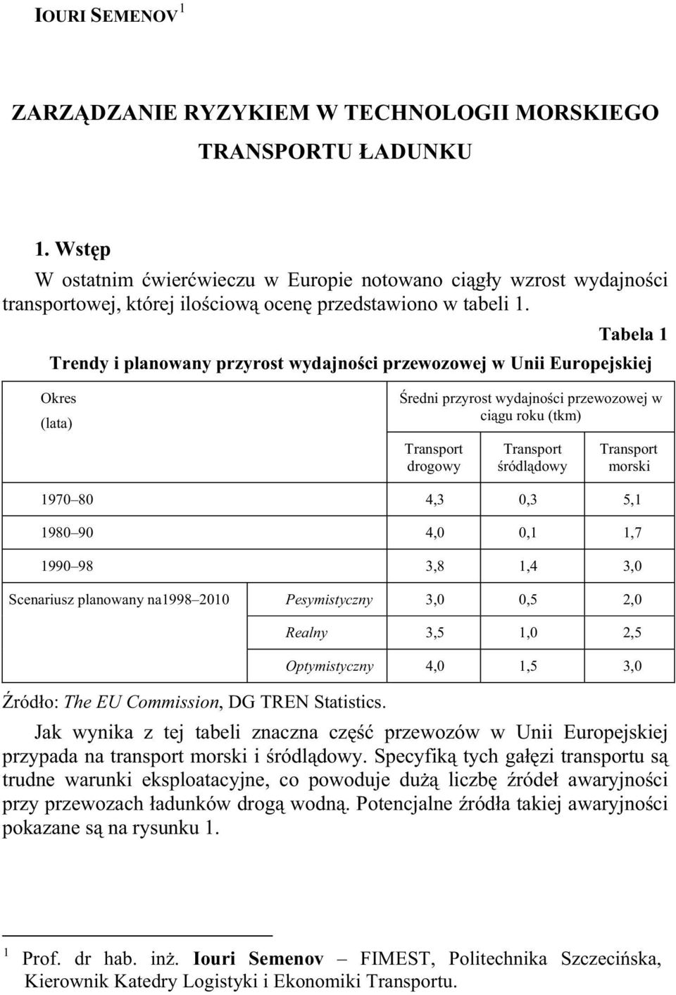 Tabela 1 Trendy i planowany przyrost wydajnoci przewozowej w Unii Europejskiej Okres (lata) redni przyrost wydajnoci przewozowej w cigu roku (tkm) Transport drogowy Transport ródldowy Transport