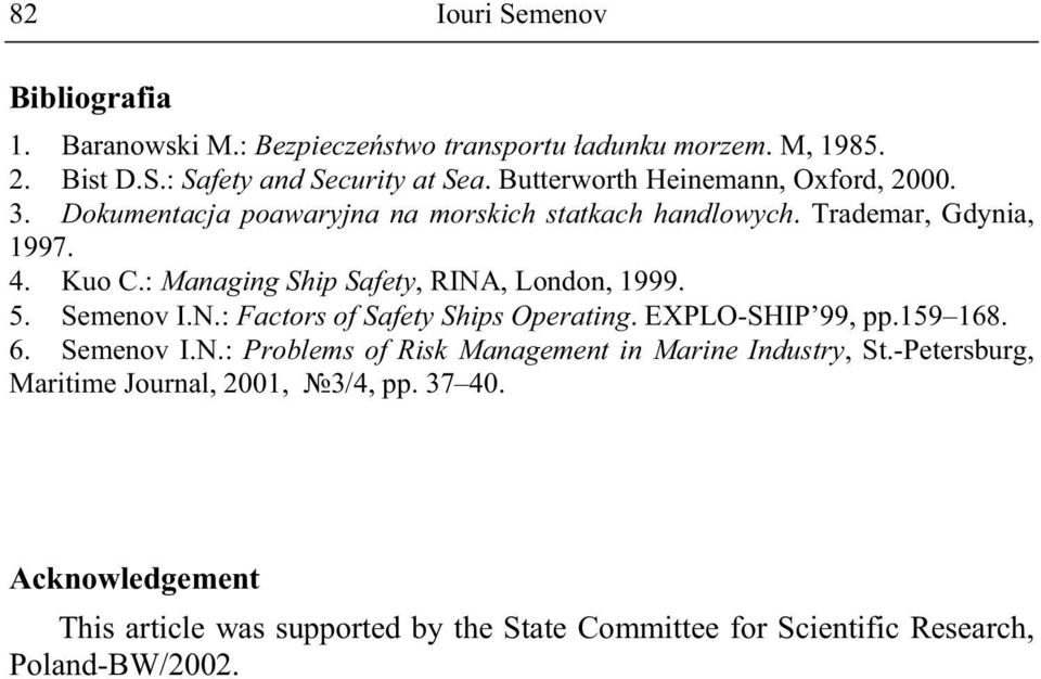 : Managing Ship Safety, RINA, London, 1999. 5. Semenov I.N.: Factors of Safety Ships Operating. EXPLO-SHIP 99, pp.159 168. 6. Semenov I.N.: Problems of Risk Management in Marine Industry, St.