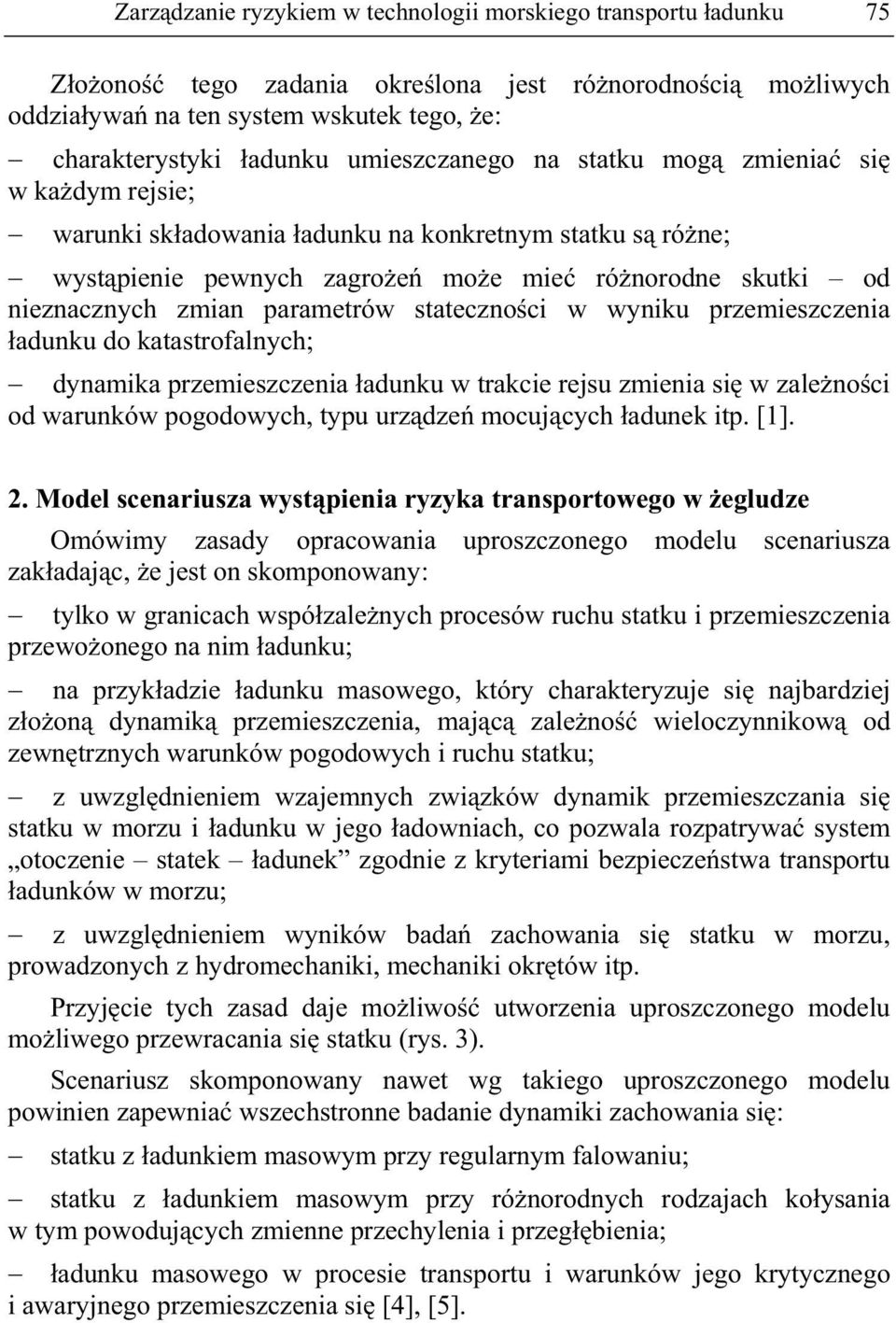 przemieszczenia adunku do katastrofalnych; dynamika przemieszczenia adunku w trakcie rejsu zmienia si w zalenoci od warunków pogodowych, typu urzdze mocujcych adunek itp. [1]. 2.