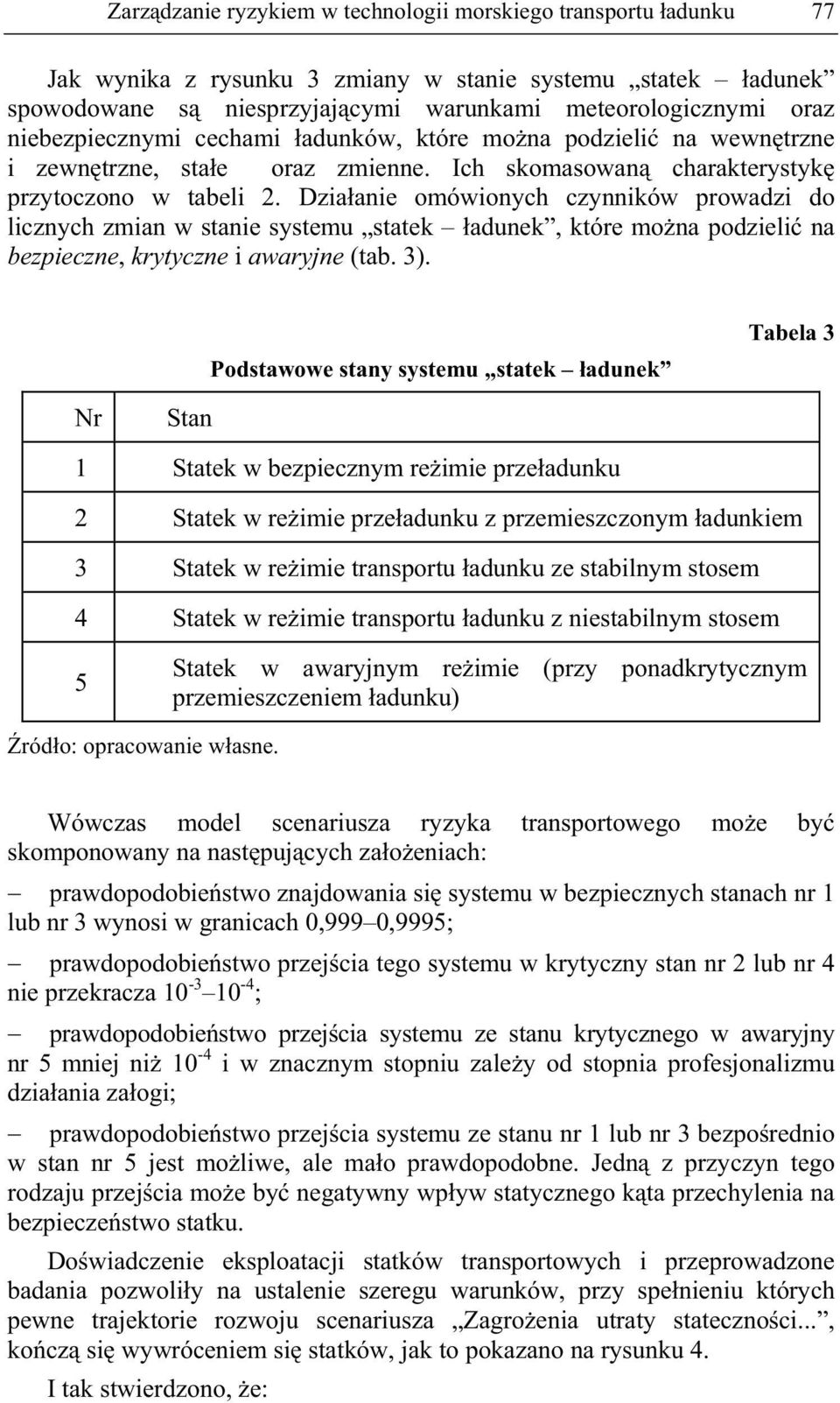 Dziaanie omówionych czynników prowadzi do licznych zmian w stanie systemu statek adunek, które mona podzieli na bezpieczne, krytyczne i awaryjne (tab. 3).