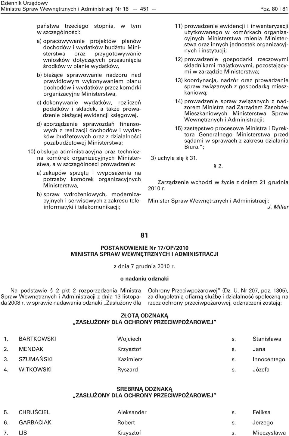 planie wydatków, b) bieżące sprawowanie nadzoru nad prawidłowym wykonywaniem planu dochodów i wydatków przez komórki organizacyjne Ministerstwa, c) dokonywanie wydatków, rozliczeń podatków i składek,