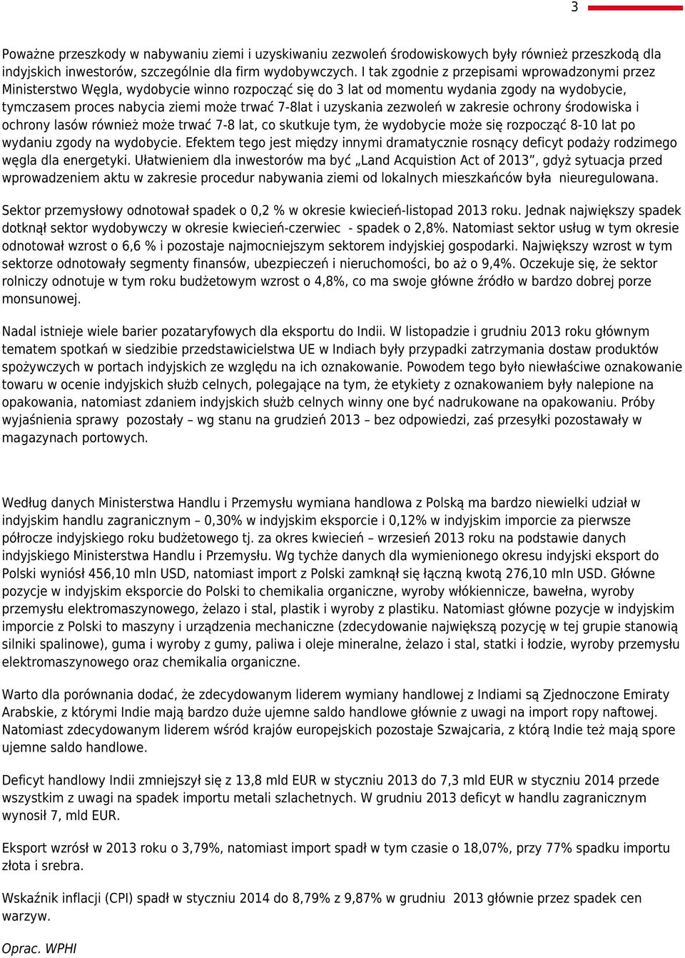 uzyskania zezwoleń w zakresie ochrony środowiska i ochrony lasów również może trwać 7-8 lat, co skutkuje tym, że wydobycie może się rozpocząć 8-10 lat po wydaniu zgody na wydobycie.