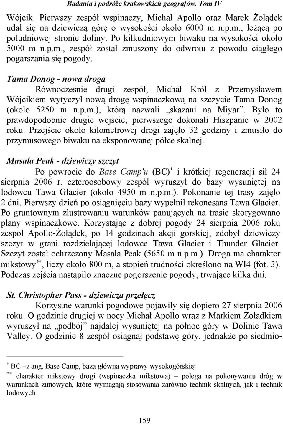 Tama Donog - nowa droga Równocześnie drugi zespół, Michał Król z Przemysławem Wójcikiem wytyczył nową drogę wspinaczkową na szczycie Tama Donog (około 5250 m n.p.m.), którą nazwali skazani na Miyar.