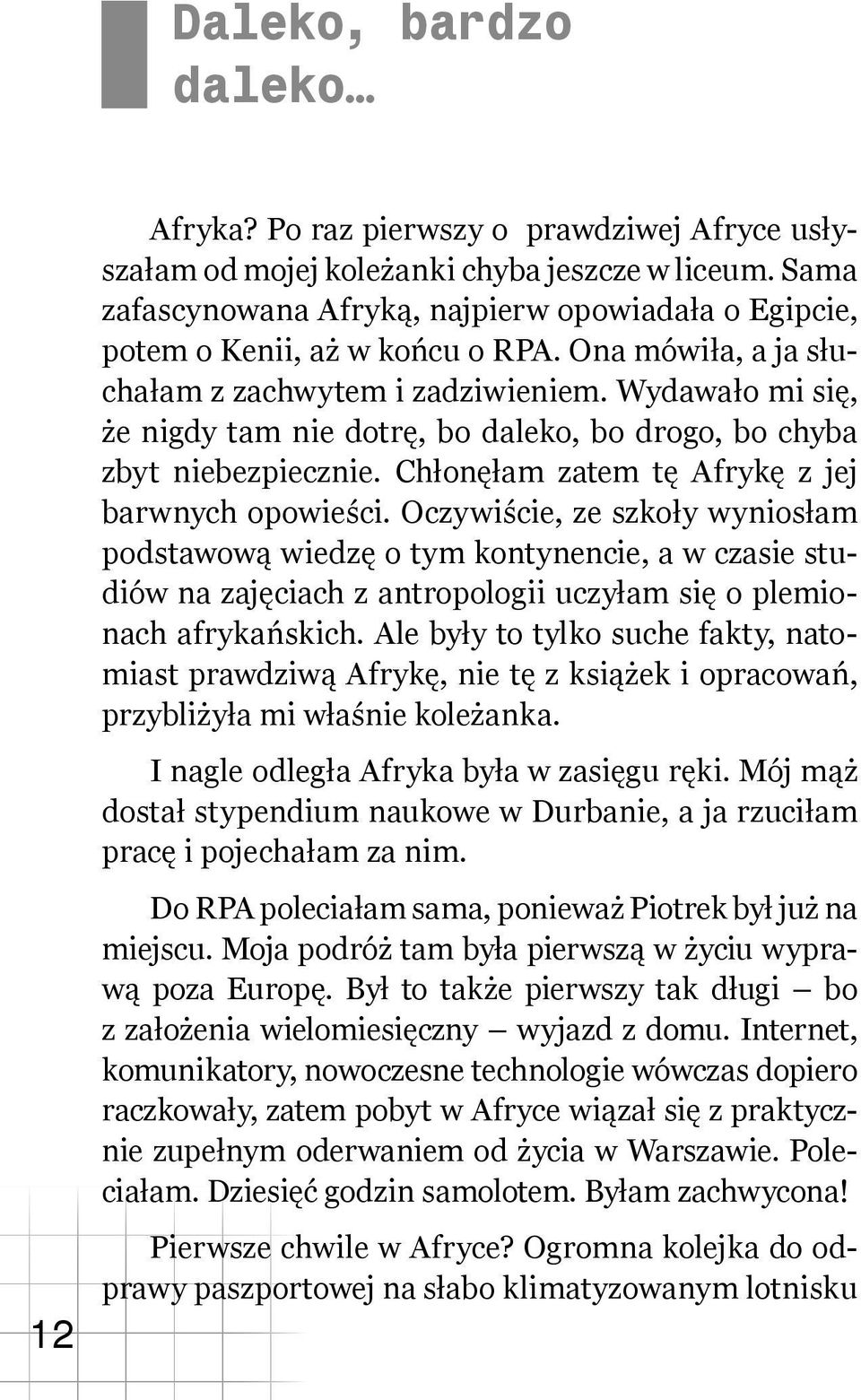 Wydawało mi się, że nigdy tam nie dotrę, bo daleko, bo drogo, bo chyba zbyt niebezpiecznie. Chłonęłam zatem tę Afrykę z jej barwnych opowieści.