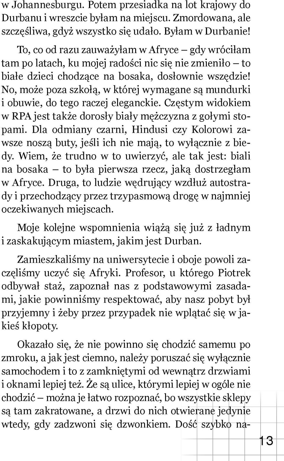 No, może poza szkołą, w której wymagane są mundurki i obuwie, do tego raczej eleganckie. Częstym widokiem w RPA jest także dorosły biały mężczyzna z gołymi stopami.