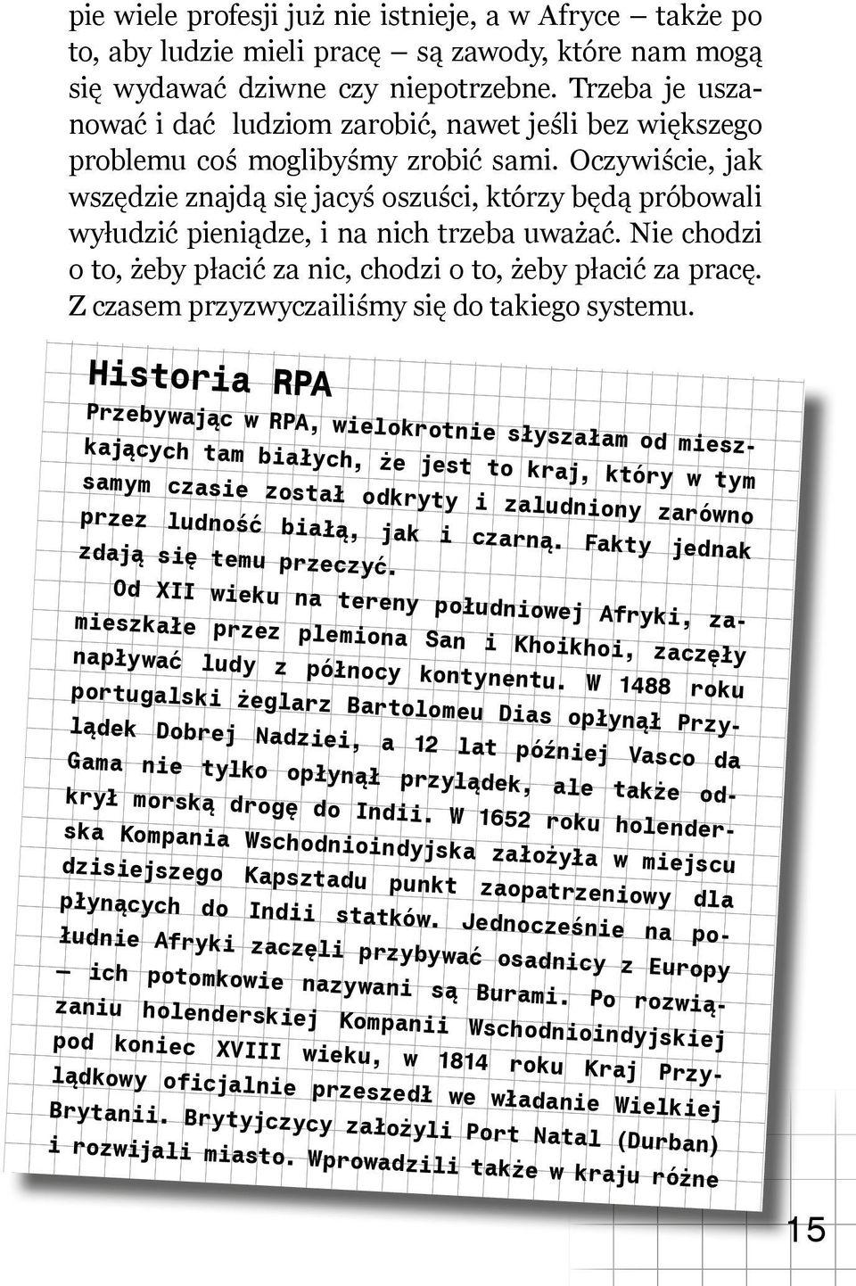 Oczywiście, jak wszędzie znajdą się jacyś oszuści, którzy będą próbowali wyłudzić pieniądze, i na nich trzeba uważać. Nie chodzi o to, żeby płacić za nic, chodzi o to, żeby płacić za pracę.