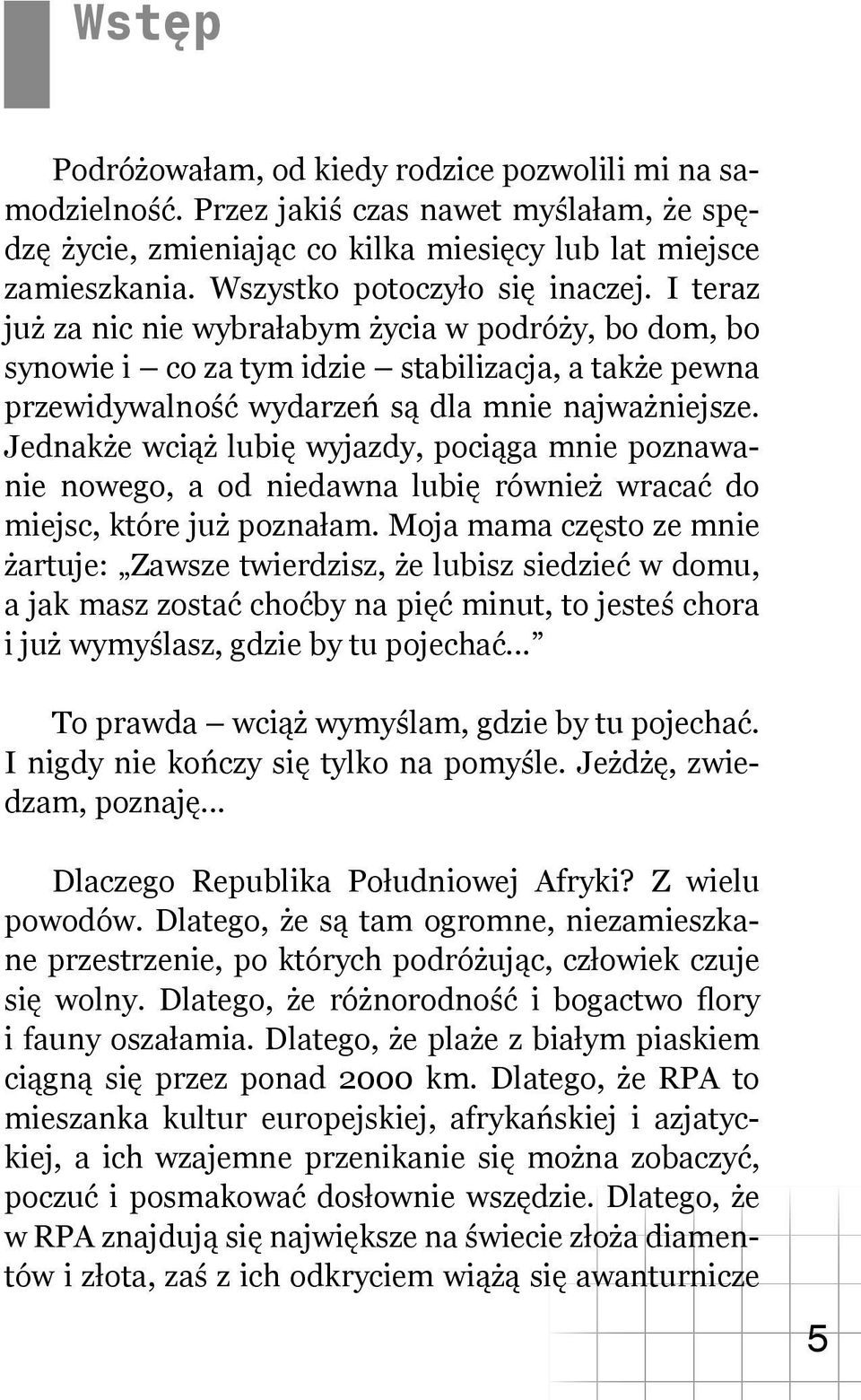 Jednakże wciąż lubię wyjazdy, pociąga mnie poznawanie nowego, a od niedawna lubię również wracać do miejsc, które już poznałam.