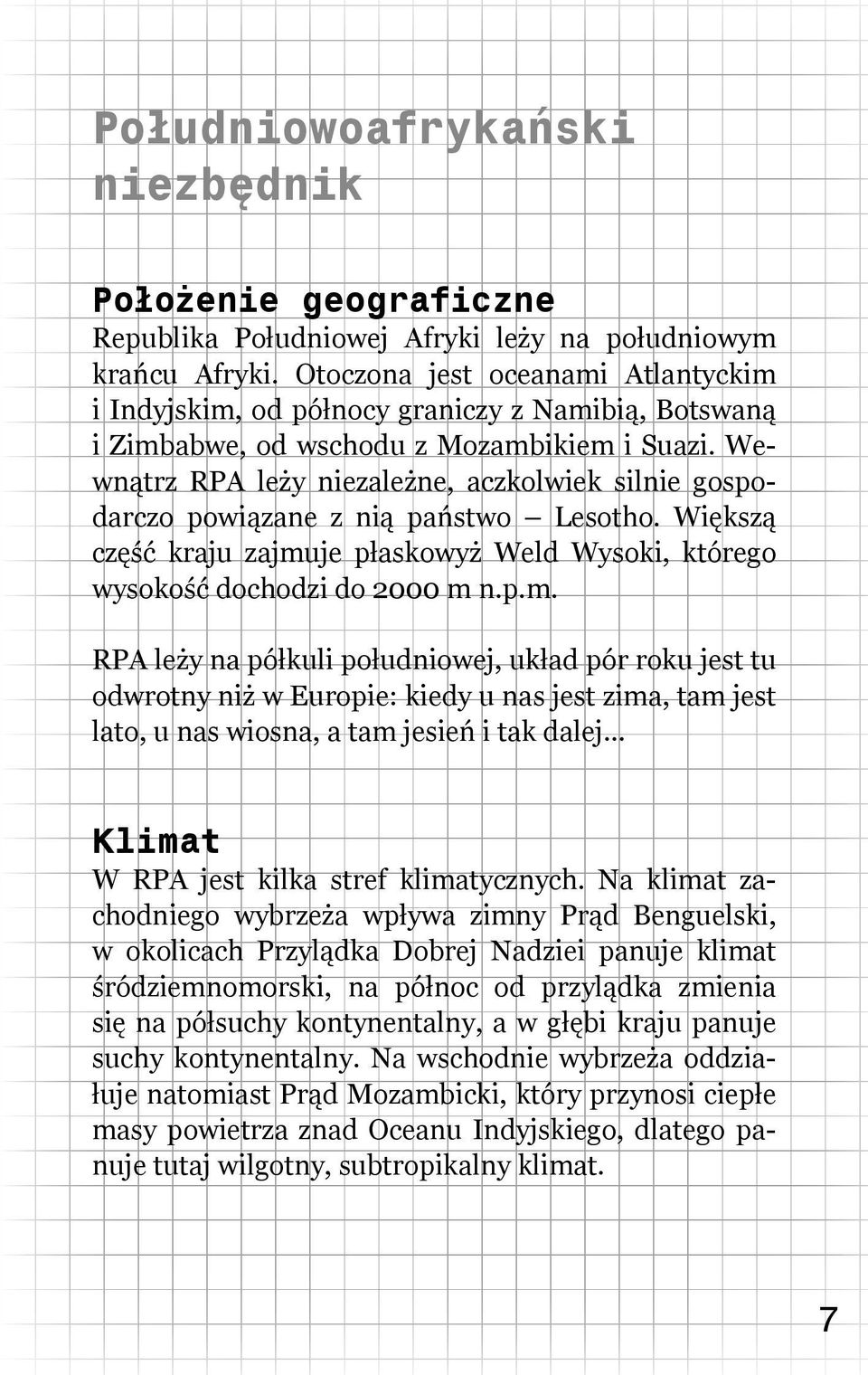 Wewnątrz RPA leży niezależne, aczkolwiek silnie gospodarczo powiązane z nią państwo Lesotho. Większą część kraju zajmu
