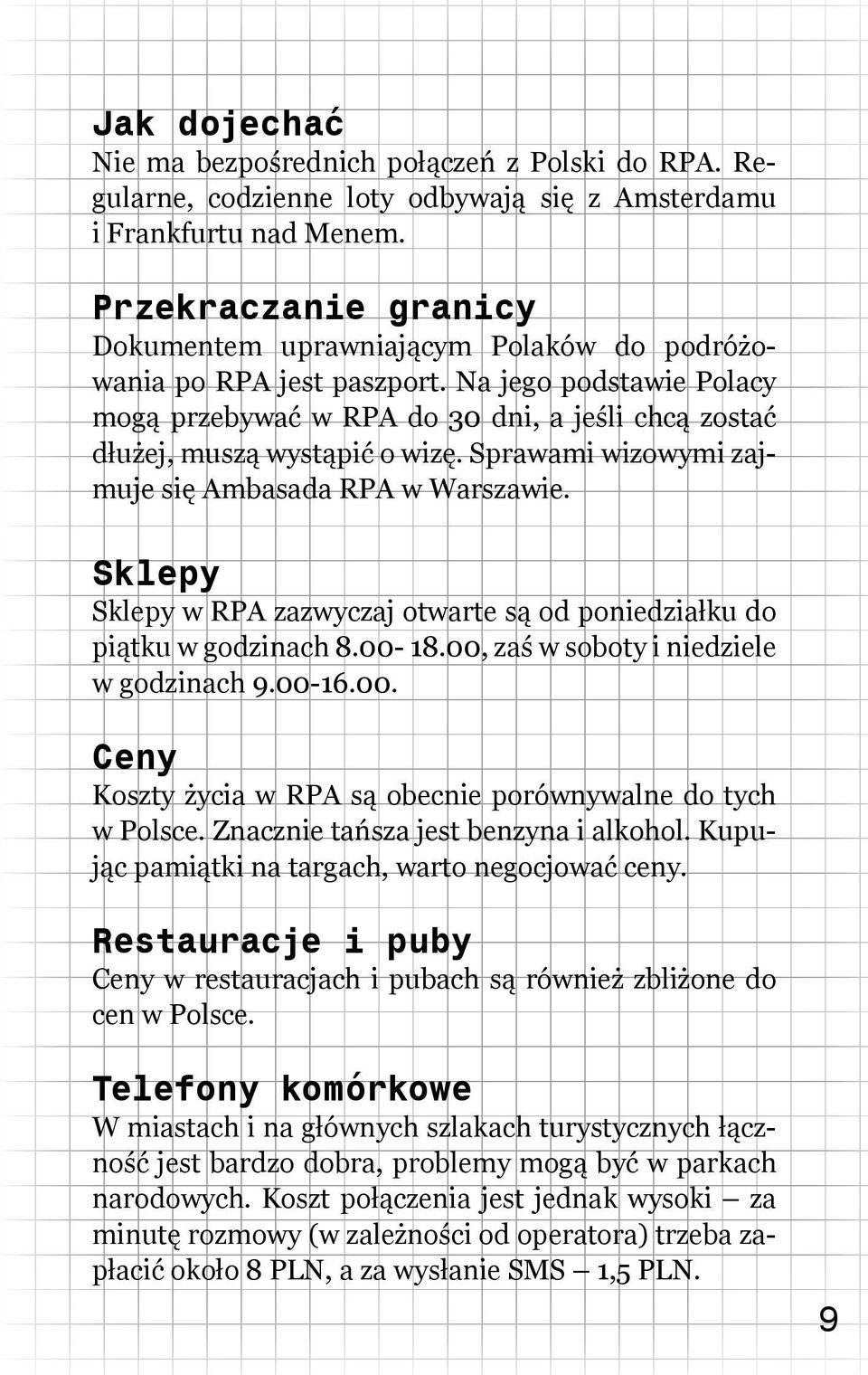 Sprawami wizowymi zajmuje się Ambasada RPA w Warszawie. Sklepy Sklepy w RPA zazwyczaj otwarte są od poniedziałku do piątku w godzinach 8.00-