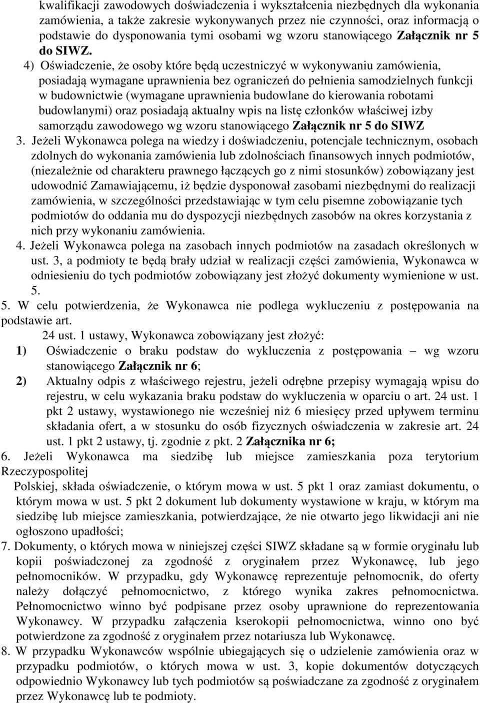 4) Oświadczenie, że osoby które będą uczestniczyć w wykonywaniu zamówienia, posiadają wymagane uprawnienia bez ograniczeń do pełnienia samodzielnych funkcji w budownictwie (wymagane uprawnienia