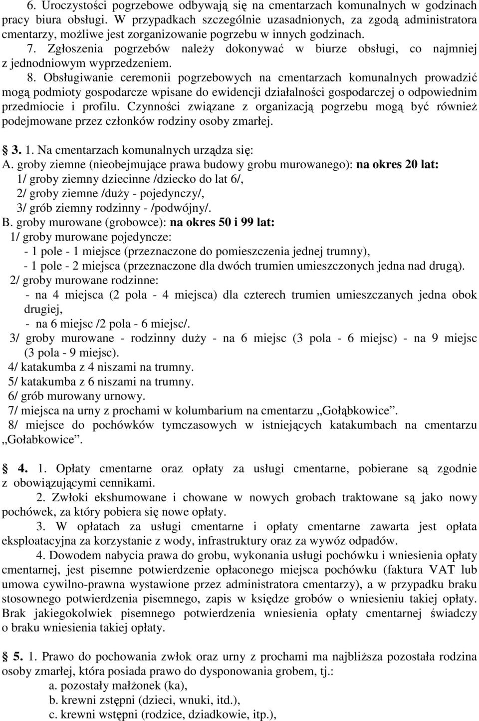 Zgłoszenia pogrzebów należy dokonywać w biurze obsługi, co najmniej z jednodniowym wyprzedzeniem. 8.