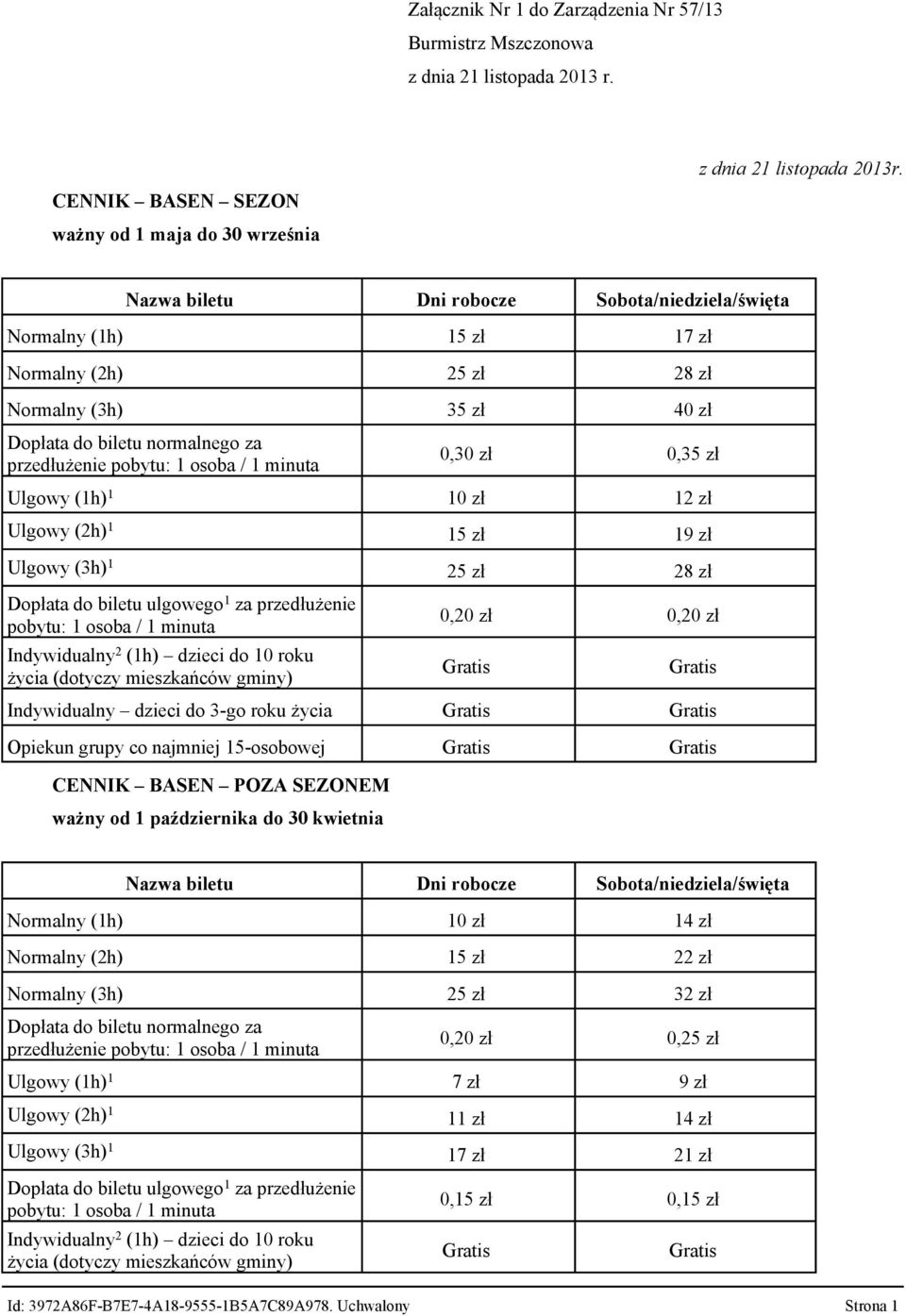 normalnego za przedłużenie pobytu: 1 osoba / 1 minuta 0,30 zł 0,35 zł Ulgowy (1h) 1 10 zł 12 zł Ulgowy (2h) 1 15 zł 19 zł Ulgowy (3h) 1 25 zł 28 zł Dopłata do biletu ulgowego 1 za przedłużenie