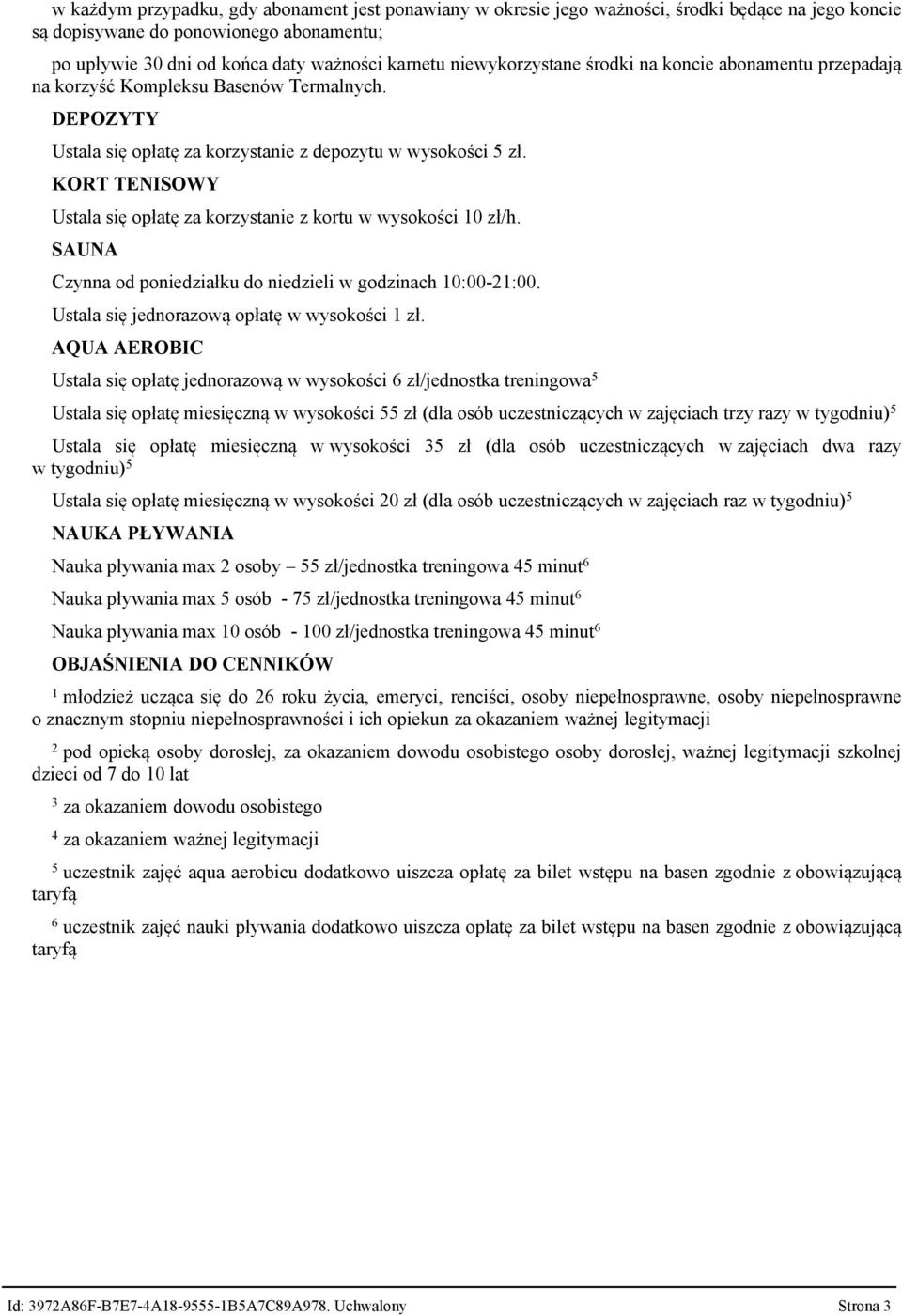 KORT TENISOWY Ustala się opłatę za korzystanie z kortu w wysokości 10 zł/h. SAUNA Czynna od poniedziałku do niedzieli w godzinach 10:00-21:00. Ustala się jednorazową opłatę w wysokości 1 zł.