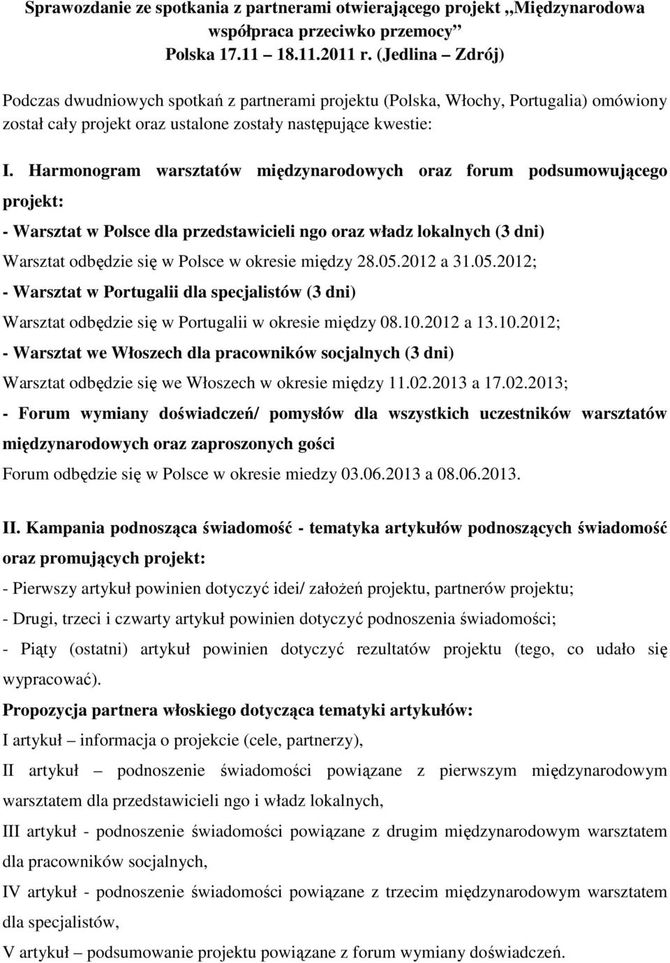 Harmonogram warsztatów międzynarodowych oraz forum podsumowującego projekt: - Warsztat w Polsce dla przedstawicieli ngo oraz władz lokalnych (3 dni) Warsztat odbędzie się w Polsce w okresie między 28.