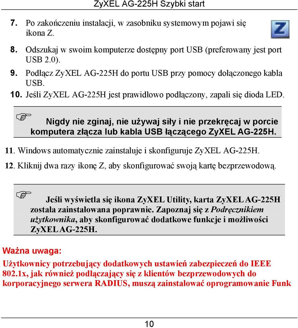 Nigdy nie zginaj, nie używaj siły i nie przekręcaj w porcie komputera złącza lub kabla USB łączącego ZyXEL AG-225H. 11. Windows automatycznie zainstaluje i skonfiguruje ZyXEL AG-225H. 12.