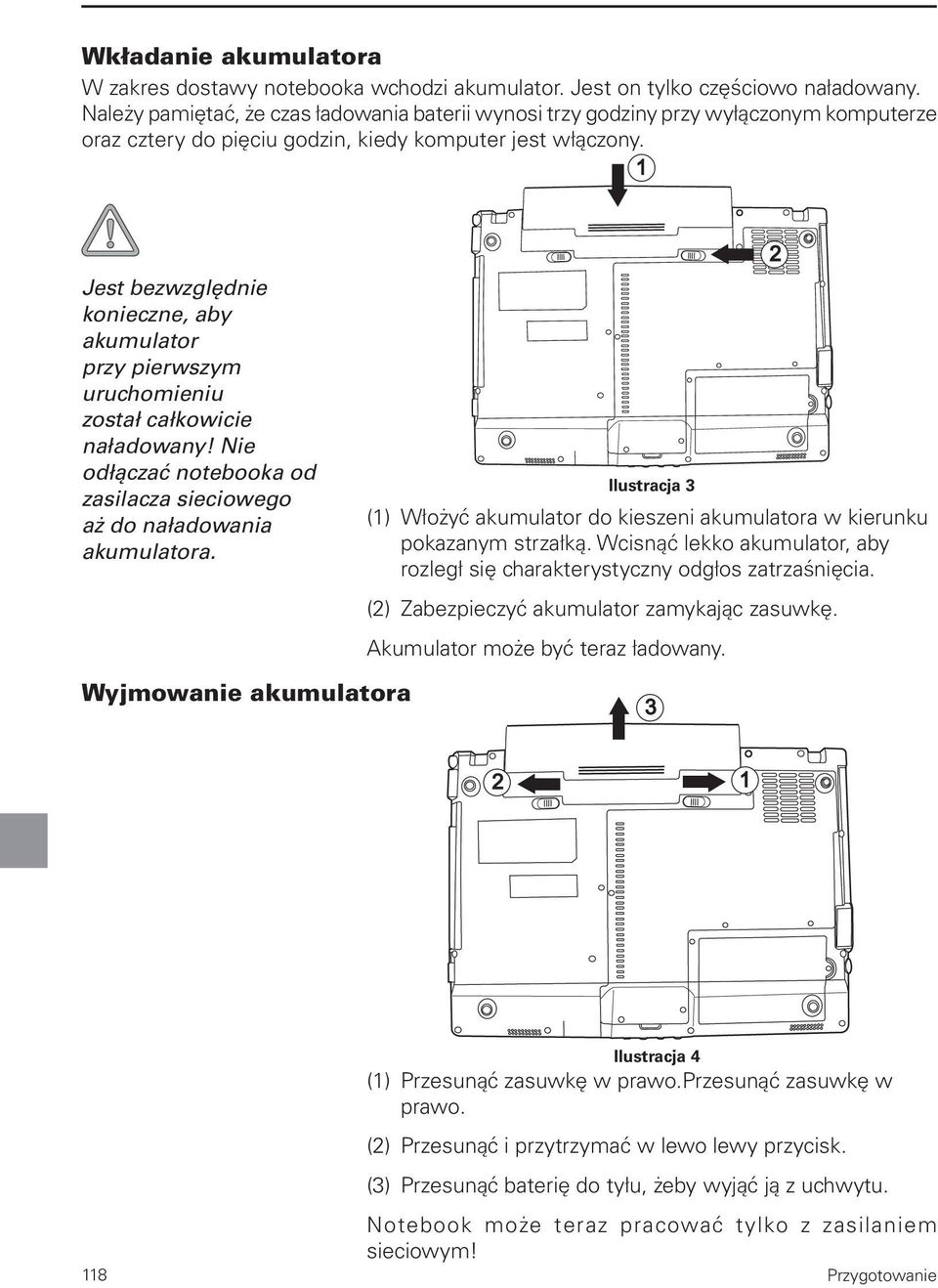 Jest bezwzględnie konieczne, aby akumulator przy pierwszym uruchomieniu został całkowicie naładowany! Nie odłączać notebooka od zasilacza sieciowego aż do naładowania akumulatora.