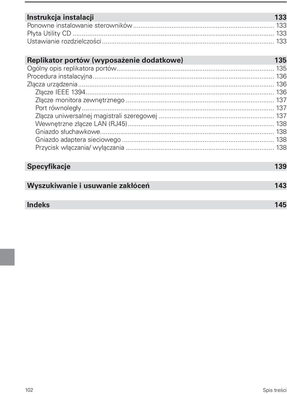 .. 136 Złącze IEEE 1394... 136 Złącze monitora zewnętrznego... 137 Port równoległy... 137 Złącza uniwersalnej magistrali szeregowej.