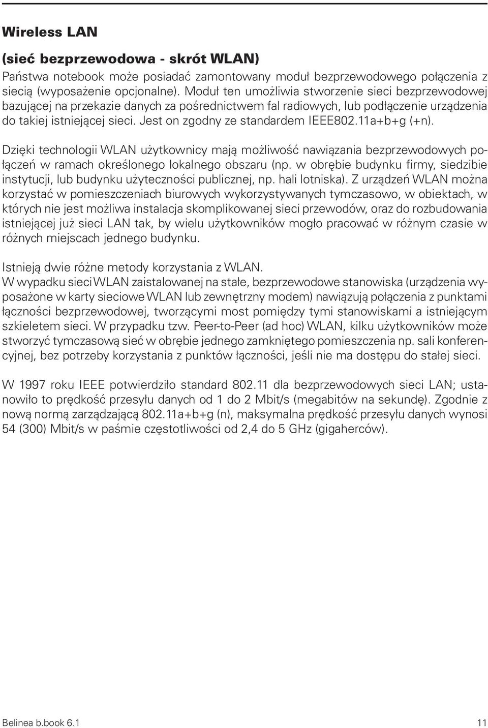 Jest on zgodny ze standardem IEEE802.11a+b+g (+n). Dzięki technologii WLAN użytkownicy mają możliwość nawiązania bezprzewodowych połączeń w ramach określonego lokalnego obszaru (np.