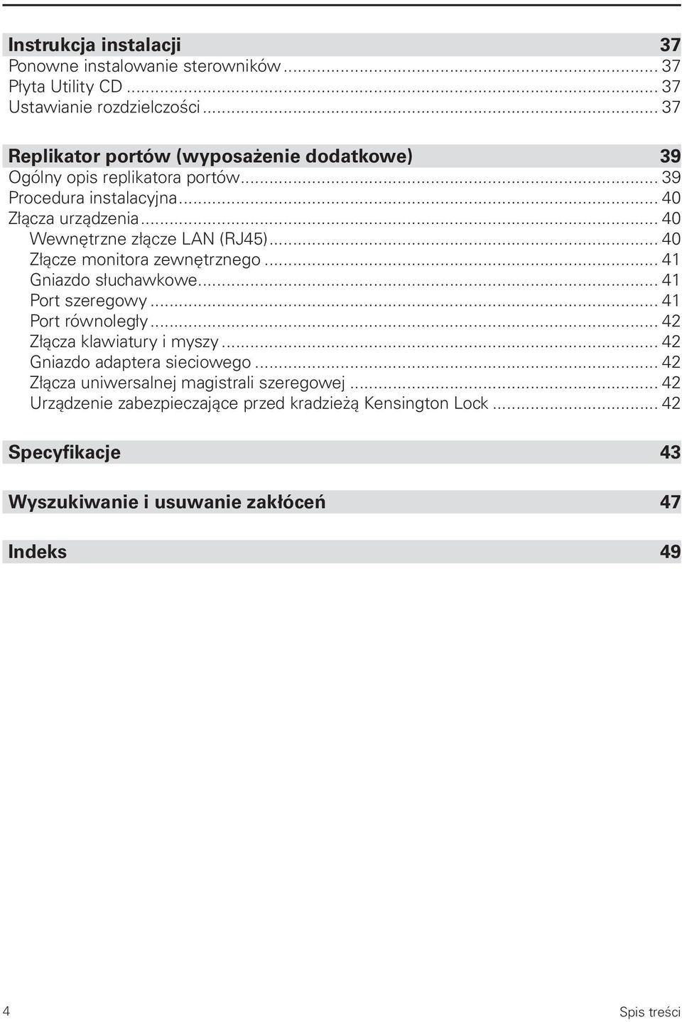 .. 40 Wewnętrzne złącze LAN (RJ45)... 40 Złącze monitora zewnętrznego... 41 Gniazdo słuchawkowe... 41 Port szeregowy... 41 Port równoległy.