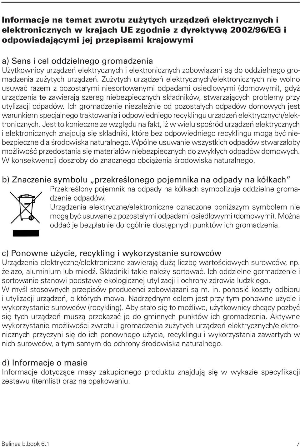 Zużytych urządzeń elektrycznych/elektronicznych nie wolno usuwać razem z pozostałymi niesortowanymi odpadami osiedlowymi (domowymi), gdyż urządzenia te zawierają szereg niebezpiecznych składników,