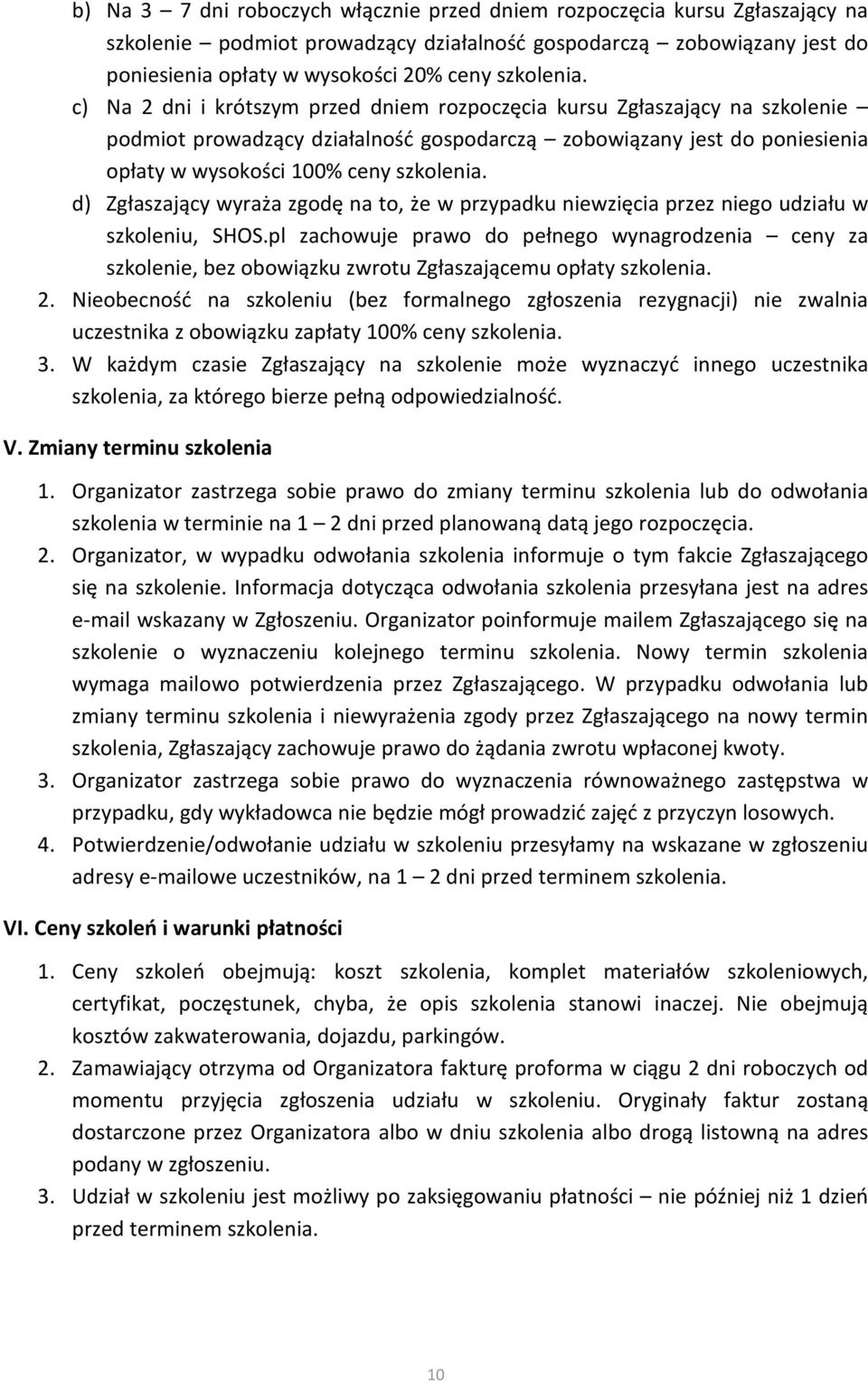 c) Na 2 dni i krótszym przed dniem rozpoczęcia kursu Zgłaszający na szkolenie podmiot prowadzący działalność gospodarczą zobowiązany jest do poniesienia opłaty w wysokości 100% ceny  d) Zgłaszający