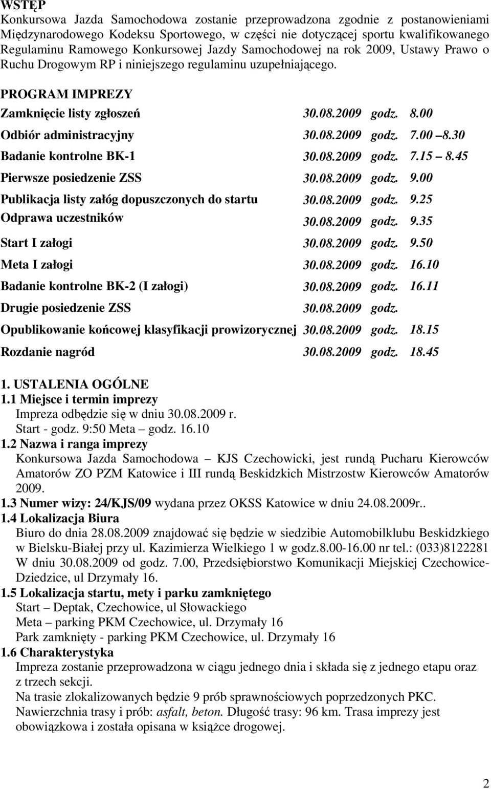 00 Odbiór administracyjny 30.08.2009 godz. 7.00 8.30 Badanie kontrolne BK-1 30.08.2009 godz. 7.15 8.45 Pierwsze posiedzenie ZSS 30.08.2009 godz. 9.00 Publikacja listy załóg dopuszczonych do startu 30.