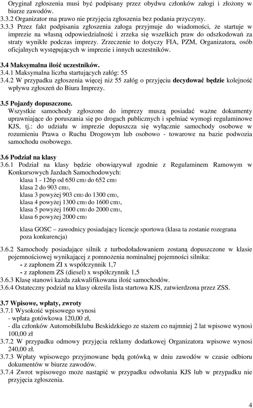 Zrzeczenie to dotyczy FIA, PZM, Organizatora, osób oficjalnych występujących w imprezie i innych uczestników. 3.4 