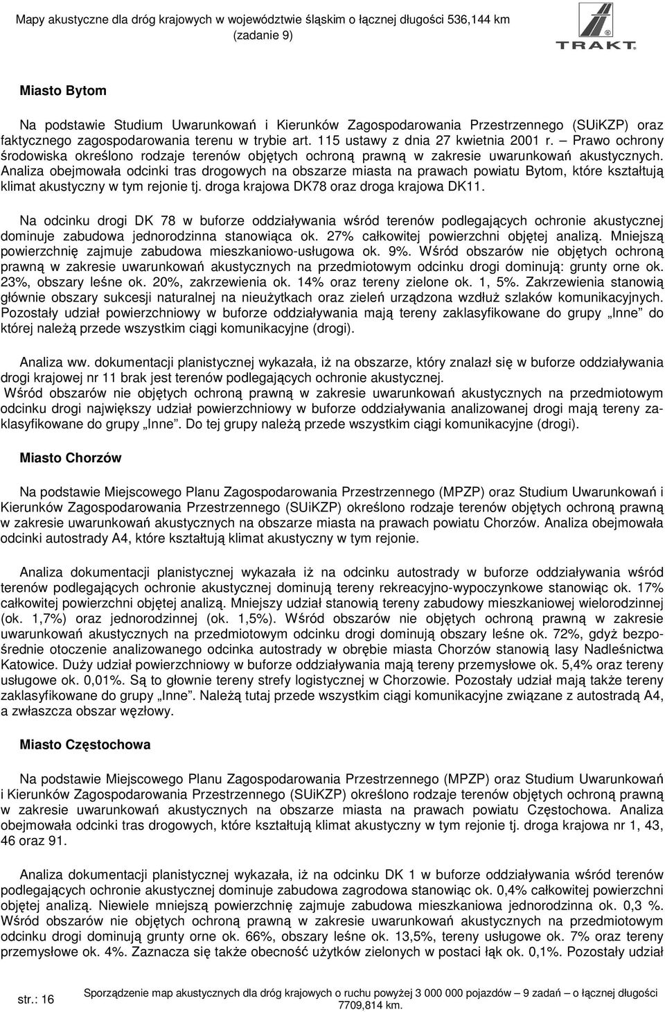 Analiza obejmowała odcinki tras drogowych na obszarze miasta na prawach powiatu Bytom, które kształtują klimat akustyczny w tym rejonie tj. droga krajowa DK78 oraz droga krajowa DK11.