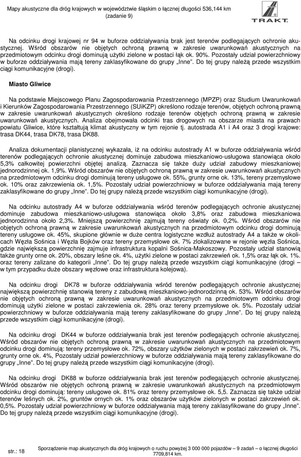 Pozostały udział powierzchniowy w buforze oddziaływania mają tereny zaklasyfikowane do grupy Inne. Do tej grupy naleŝą przede wszystkim ciągi komunikacyjne (drogi).