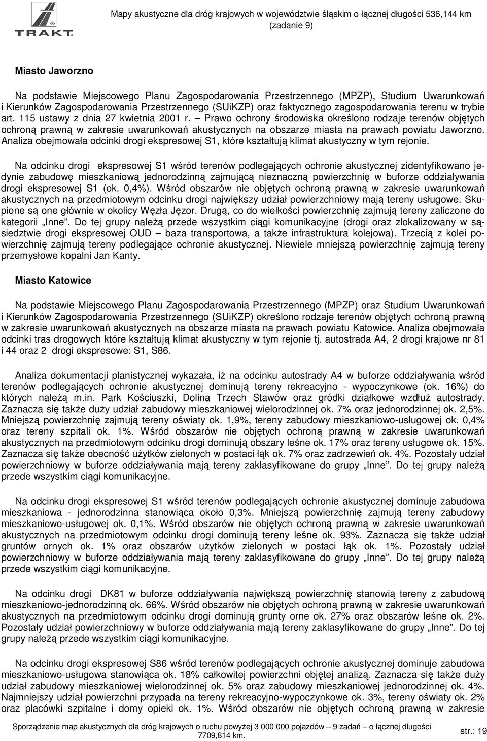 Prawo ochrony środowiska określono rodzaje terenów objętych ochroną prawną w uwarunkowań akustycznych na obszarze miasta na prawach powiatu Jaworzno.