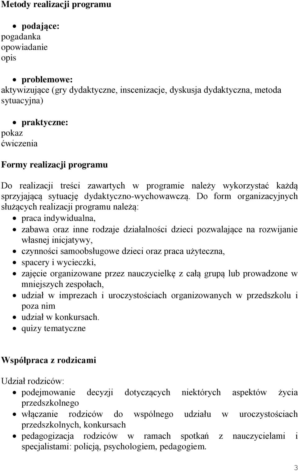 Do form organizacyjnych służących realizacji programu należą: praca indywidualna, zabawa oraz inne rodzaje działalności dzieci pozwalające na rozwijanie własnej inicjatywy, czynności samoobsługowe