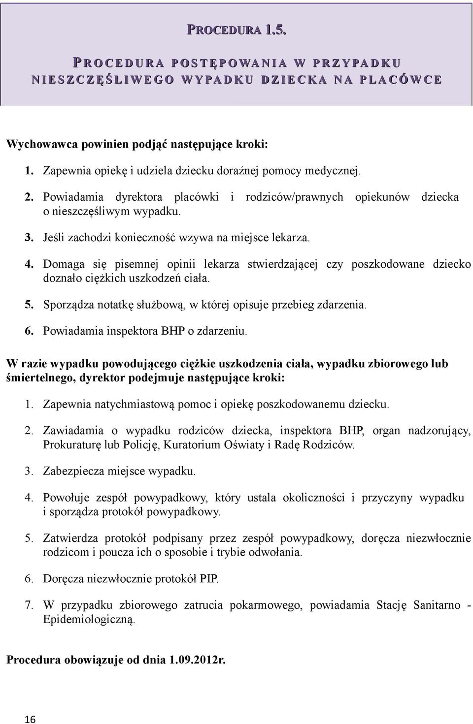 Jeśli zachodzi konieczność wzywa na miejsce lekarza. 4. Domaga się pisemnej opinii lekarza stwierdzającej czy poszkodowane dziecko doznało ciężkich uszkodzeń ciała. 5.