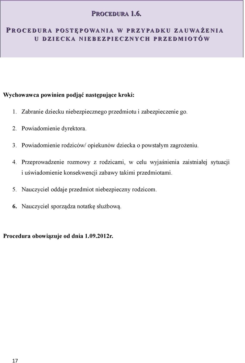 powinien podjąć następujące kroki: 1. Zabranie dziecku niebezpiecznego przedmiotu i zabezpieczenie go. 2. Powiadomienie dyrektora. 3.