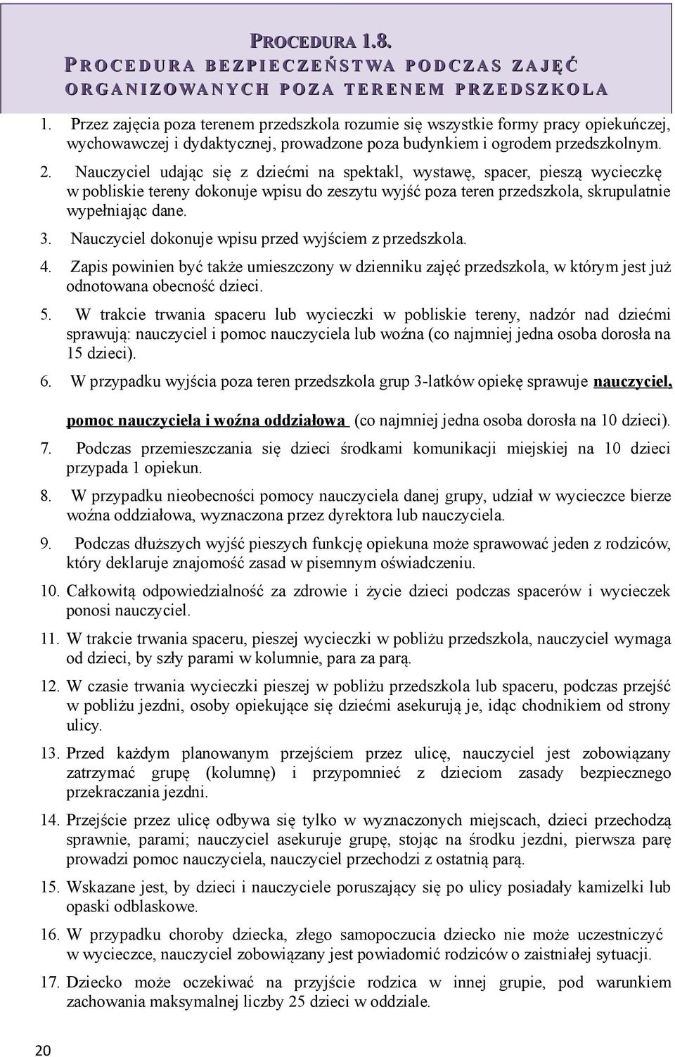 Nauczyciel udając się z dziećmi na spektakl, wystawę, spacer, pieszą wycieczkę w pobliskie tereny dokonuje wpisu do zeszytu wyjść poza teren przedszkola, skrupulatnie wypełniając dane. 3.