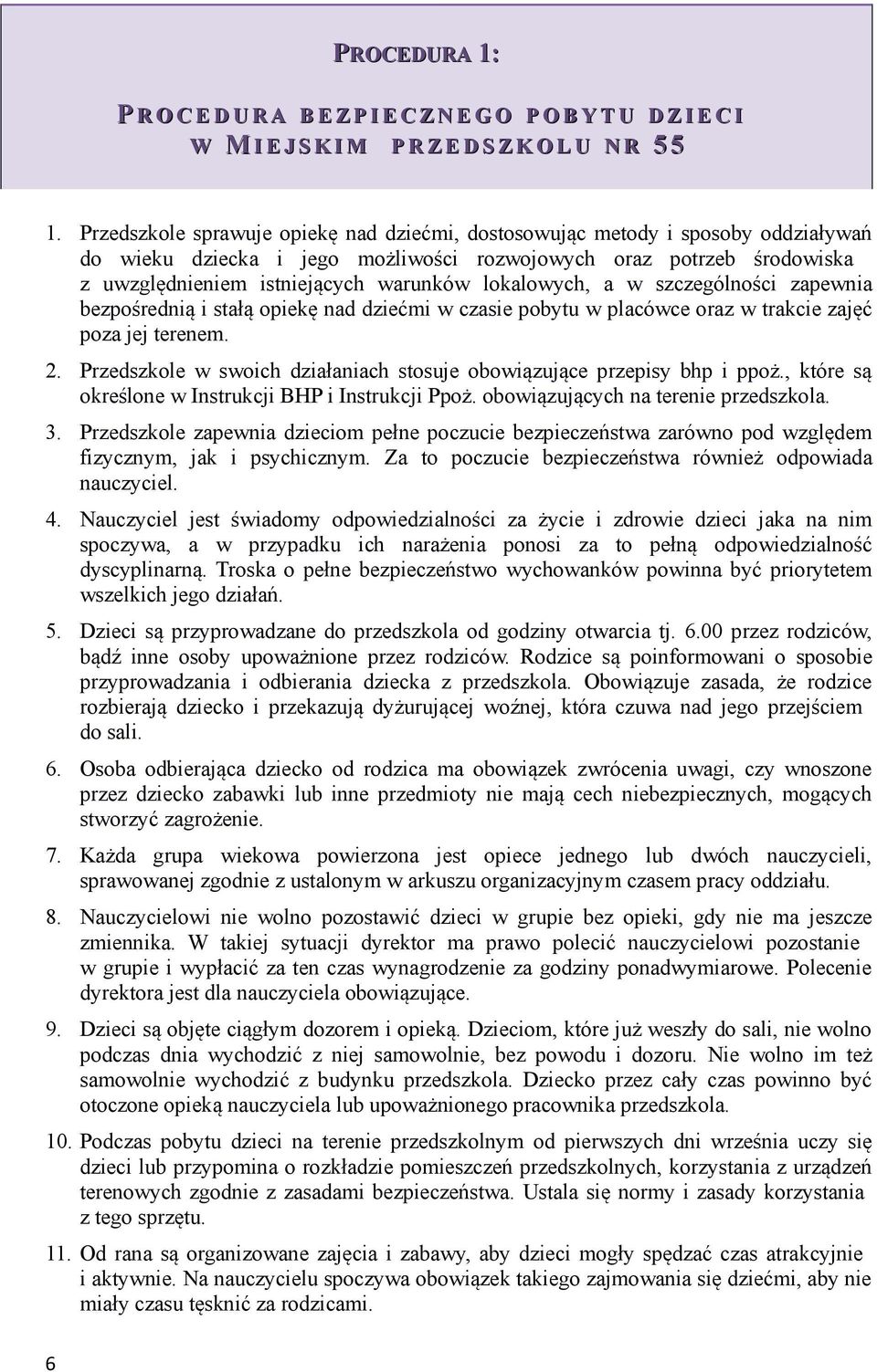 lokalowych, a w szczególności zapewnia bezpośrednią i stałą opiekę nad dziećmi w czasie pobytu w placówce oraz w trakcie zajęć poza jej terenem. 2.