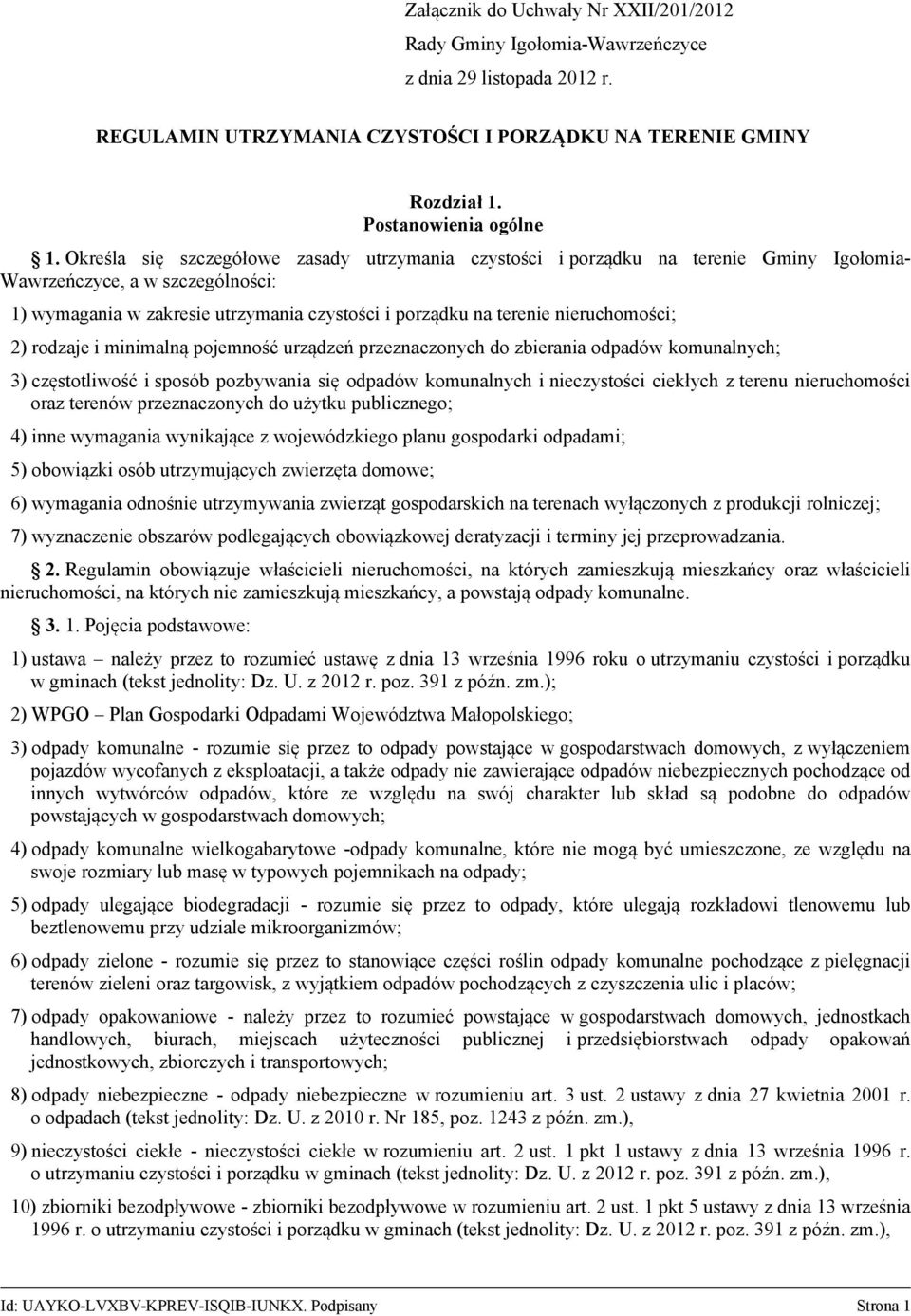 nieruchomości 2) rodzaje i minimalną pojemność urządzeń przeznaczonych do zbierania odpadów komunalnych 3) częstotliwość i sposób pozbywania się odpadów komunalnych i nieczystości ciekłych z terenu