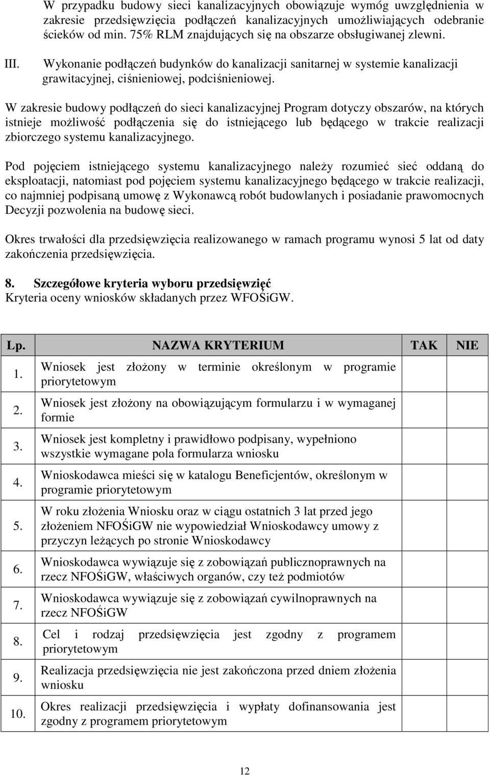 W zakresie budowy podłączeń do sieci kanalizacyjnej Program dotyczy obszarów, na których istnieje możliwość podłączenia się do istniejącego lub będącego w trakcie realizacji zbiorczego systemu