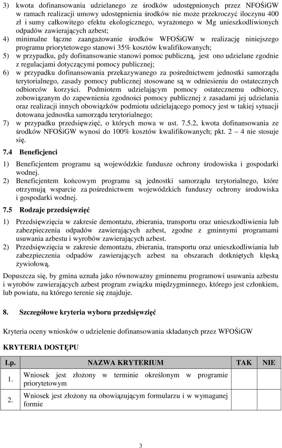 kwalifikowanych; 5) w przypadku, gdy dofinansowanie stanowi pomoc publiczną, jest ono udzielane zgodnie z regulacjami dotyczącymi pomocy publicznej; 6) w przypadku dofinansowania przekazywanego za